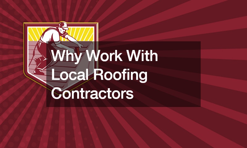 Why Work With Local Roofing Contractors